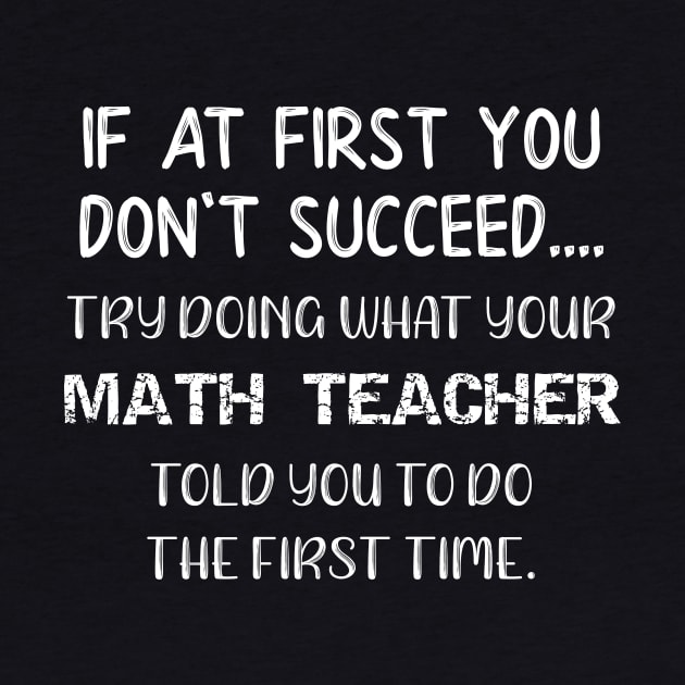 If At First You Don't Succeed Try Doing What Your Math Teacher Told You to Do the First Time by DANPUBLIC